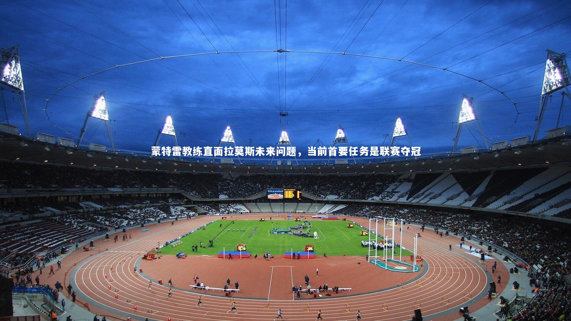 蒙特雷教练直面拉莫斯未来问题，当前首要任务是联赛夺冠